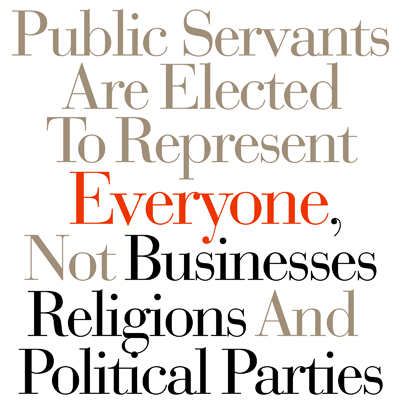 Public Servants Are Elected To Represent Everyone, Not Businesses Religions And Political Parties