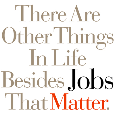 There Are Other Things In Life Besides Jobs That Matter.