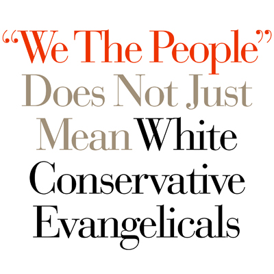 We The People Does Not Just Mean White Conservative Evangelicals