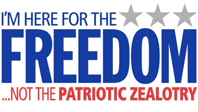I'm Here For The Freedom... Not The Patriotic Zealotry